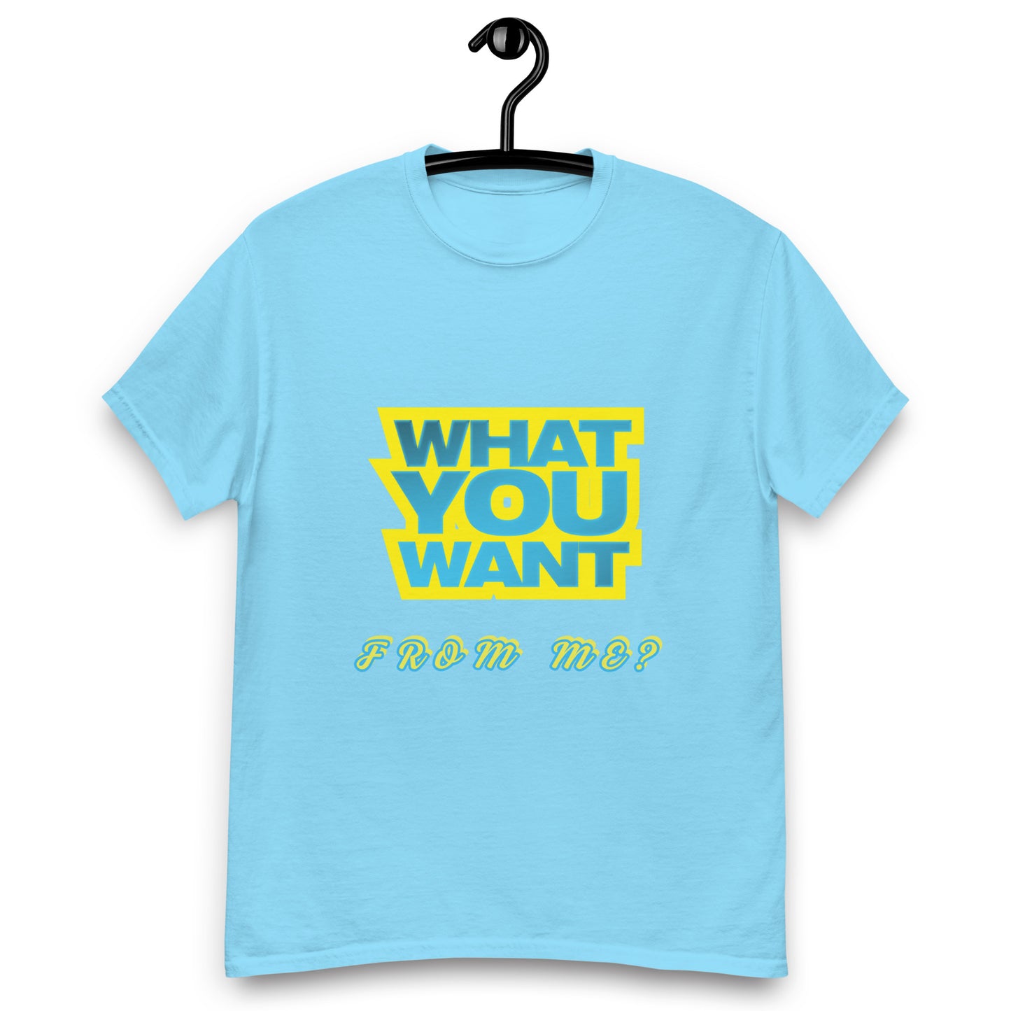 What You Want Men's T-Shirt